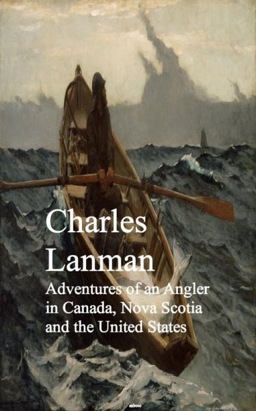 Adventures of an Angler in Canada, Nova Scotia and the United States (eBook, ePUB) Adventures of an Angler in Canada, Nova Scotia and the United States (eBook, ePUB)