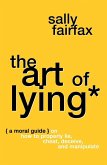 The Art of Lying: A Moral Guide on How to Properly Lie, Cheat, Deceive, and Manipulate (eBook, ePUB)