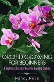 Orchid Growing for Beginners: A Beginners Starters Guide to Growing Orchids (eBook, ePUB)