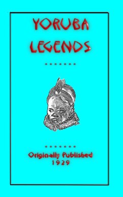 YORUBA LEGENDS - 40 myths, legends, fairy tales and folklore stories from the Yoruba of West Africa (eBook, ePUB)
