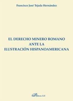 El derecho minero romano ante la ilustración hispanoamericana - Tejada Hernández, Francisco José