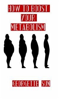 How To Boost Your Metabolism (eBook, ePUB) - Sun, Georgette