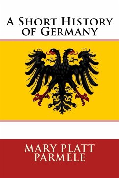 A Short History of Germany (eBook, ePUB) - Platt Parmele, Mary
