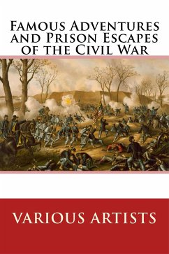 Famous Adventures and Prison Escapes of the Civil War (eBook, ePUB) - Artists, Various