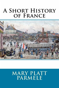 A Short History of France (eBook, ePUB) - Platt Parmele, Mary