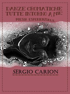 Danze cromatiche tutte intorno a me. Poesia Esperienziale (eBook, ePUB) - Carion, Sergio