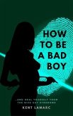 How to Be a Bad Boy (eBook, ePUB) How to Be a Bad Boy (eBook, ePUB)