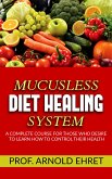 Mucusless-Diet Healing System - A Complete Course for Those Who Desire to Learn How to Control Their Health (eBook, ePUB)
