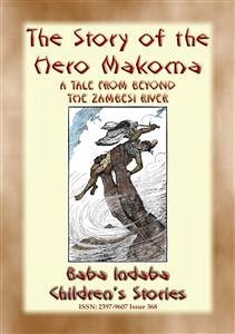 THE STORY OF THE HERO MAKOMA - An African Tale from Across the Zambesi (eBook, ePUB) - E. Mouse, Anon