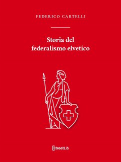 Storia del federalismo elvetico (eBook, ePUB) - Cartelli, Federico