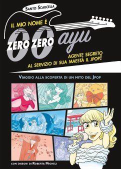 Il mio nome è zero zero ayu, agente segreto al servizio di sua Maestà il Jpop! (eBook, ePUB) - Scarcella, Santo