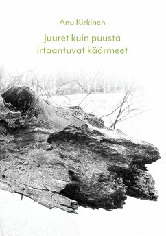 Juuret kuin puusta irtaantuvat käärmeet (eBook, ePUB) - Kirkinen, Anu