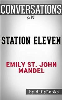 Station Eleven: by Emily St. John Mandel​​​​​​​   Conversation Starters (eBook, ePUB) - dailyBooks