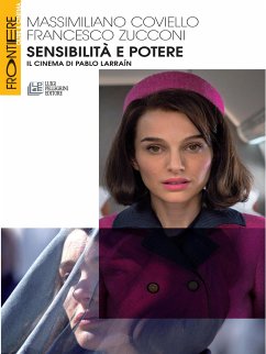 Sensibilità e potere. Il cinema di Pablo Larraín (eBook, ePUB) - Coviello, Massimiliano; Zucconi, Francesco