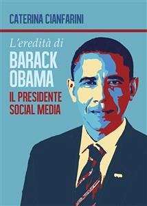 L'eredità di Barack Obama - il Presidente Social Media (eBook, ePUB) - Cianfarini, Caterina