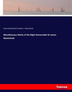 Miscellaneous Works of the Right Honourable Sir James Mackintosh - Mackintosh, James;Mackintosh, Robert J.