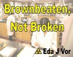 Browbeaten, Not Broken (eBook, ePUB) Browbeaten, Not Broken (eBook, ePUB)