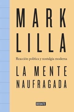 La mente naufragada : reacción política y nostalgia moderna - Gascón Rodríguez, Daniel; Lilla, Mark