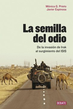 La semilla del odio : de la invasión de Irak al surgimiento del ISIS - Espinosa Robles, Javier; García Prieto, Mónica