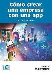 Cómo crear una empresa con una app - Martínez Fernández, Pablo; Martínez, Pablo