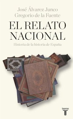 El relato nacional : historia de la historia de España - Álvarez Junco, José; Fuente Monge, Gregorio de la; Fuente, Gregorio de la