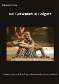 Dal Getsemani al Golgota - Passione e morte di Gesù Cristo nella storia, nella scienza, nell'arte (eBook, PDF)