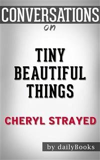 Tiny Beautiful Things: by Cheryl Strayed​​​​​​​   Conversation Starters (eBook, ePUB) - dailyBooks