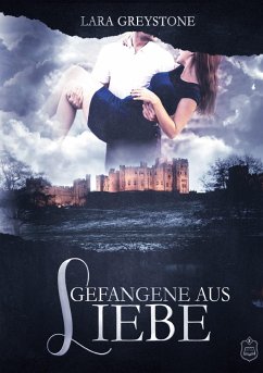 Gefangene aus Liebe / Unsterblich geliebt Bd.2 - Greystone, Lara