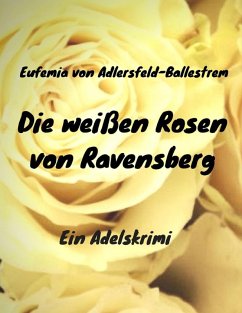 Die weißen Rosen von Ravensberg (eBook, ePUB) - Adlersfeld-Ballestrem, Eufemia Von