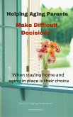 Helping Aging Parents Make Difficult Decisions (Staying Home, #4) (eBook, ePUB)