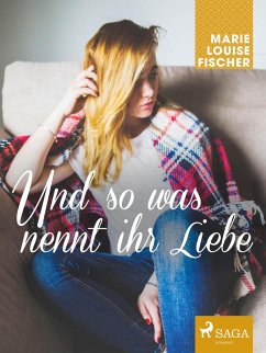 Und so was nennt ihr Liebe (eBook, ePUB) - Fischer, Marie Louise