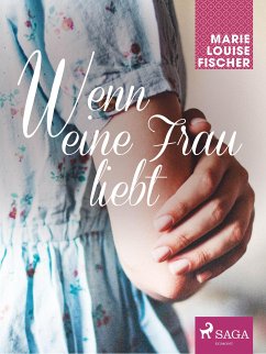 Wenn eine Frau liebt (eBook, ePUB) - Fischer, Marie Louise