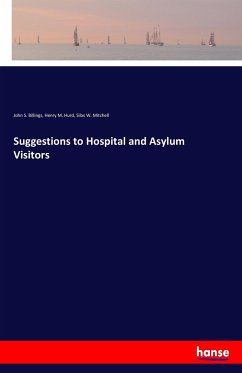 Suggestions to Hospital and Asylum Visitors - Billings, John S.; Hurd, Henry M.; Mitchell, Silas W.