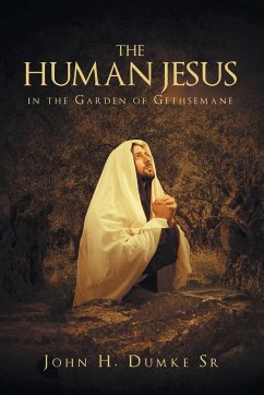 The Human Jesus in the Garden of Gethsemane - Dumke Sr., John H.