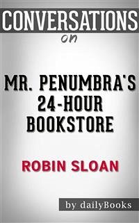 Mr. Penumbra's 24-Hour Bookstore: by Robin Sloan   Conversation Starters​​​​​​​ (eBook, ePUB) - dailyBooks