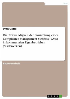 Die Notwendigkeit der Einrichtung eines Compliance Management Systems (CMS) in kommunalen Eigenbetrieben (Stadtwerken) - Götze, Sven