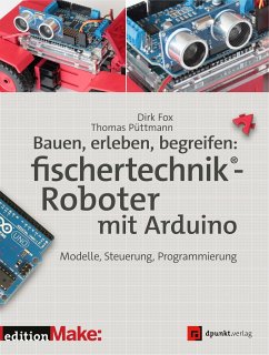 Bauen, erleben, begreifen: fischertechnik®-Roboter mit Arduino - Fox, Dirk;Püttmann, Thomas