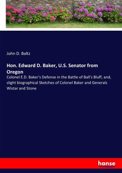 Hon. Edward D. Baker, U.S. Senator from Oregon - Baltz, John D.