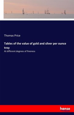 Tables of the value of gold and silver per ounce troy