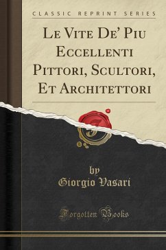 Le Vite De' Piu Eccellenti Pittori, Scultori, Et Architettori (Classic Reprint)