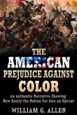 The American Prejudice Against Color - An authentic Narrative showing how easily the Nation got into an Uproar (eBook, ePUB)