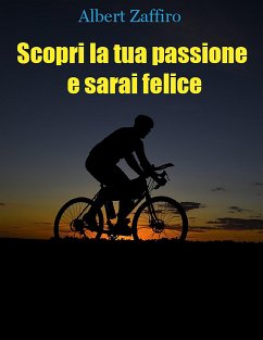 Scopri la tua passione e sarai felice (eBook, ePUB) - Zaffiro, Albert