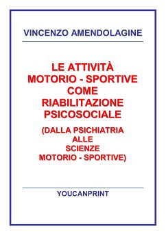 Le attività motorio - sportive come riabilitazione psicosociale (Dalla psichiatria alle scienze motorio - sportive) (eBook, PDF) - Amendolagine, Vincenzo