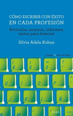 Cómo escribir con éxito en cada profesión : artículos, ensayos, informes, textos para Internet - Kohan, Silvia Adela