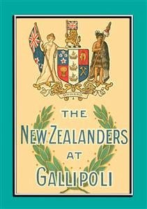 THE NEW ZEALANDERS AT GALLIPOLI - An Account of the New Zealand Forces during the Gallipoli Campaign (eBook, ePUB)