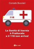 La Sanità di Isernia è Fratturata e il 118 non arriva! (eBook, ePUB)