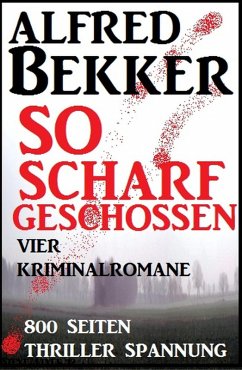 So scharf geschossen: Vier Kriminalromane (eBook, ePUB) - Bekker, Alfred