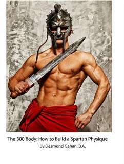 The 300 Body: How to Build the Spartan Physique (eBook, ePUB) - Gahan, Desmond