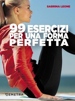 99 esercizi per una forma perfetta - Leone, Sabrina