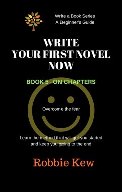 Write Your First Novel Now. Book 5 - On chapters (Write A Book Series. A Beginner's Guide, #5) (eBook, ePUB) - Kew, Robbie